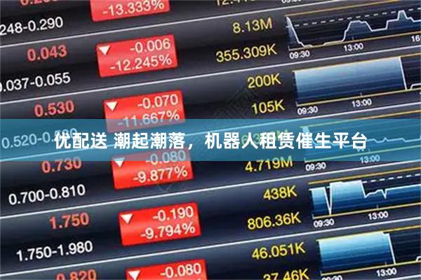优配送 潮起潮落，机器人租赁催生平台